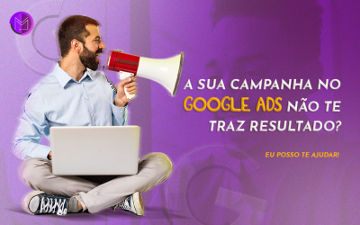 A sua campanha no Google ADS não te traz resultado?